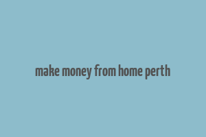 make money from home perth