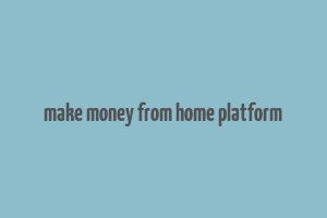 make money from home platform