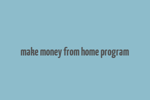 make money from home program