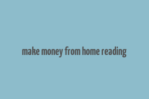 make money from home reading