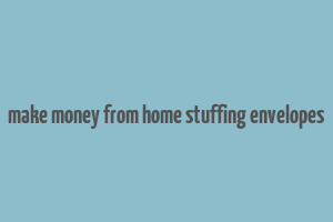 make money from home stuffing envelopes