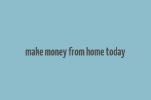 make money from home today