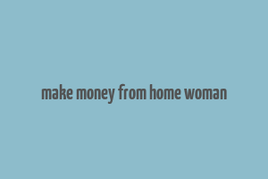 make money from home woman