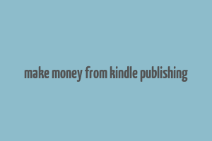 make money from kindle publishing