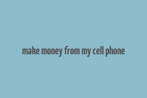 make money from my cell phone