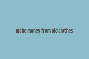 make money from old clothes