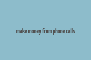 make money from phone calls