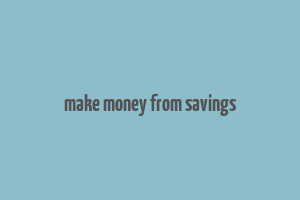 make money from savings