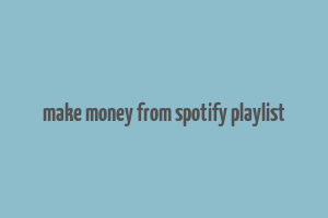 make money from spotify playlist