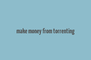 make money from torrenting