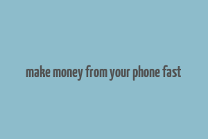 make money from your phone fast