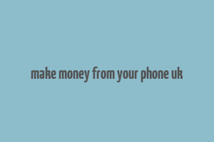 make money from your phone uk