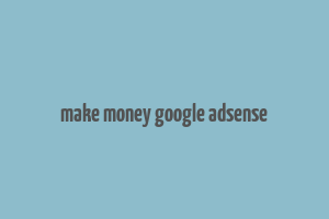 make money google adsense