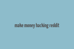 make money hacking reddit