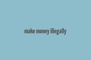 make money illegally