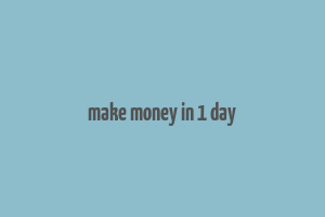 make money in 1 day