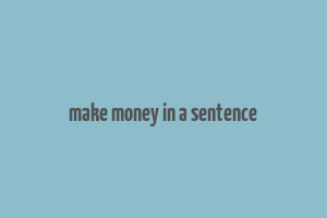 make money in a sentence