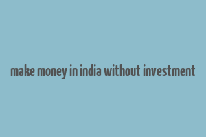 make money in india without investment