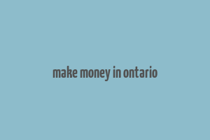 make money in ontario