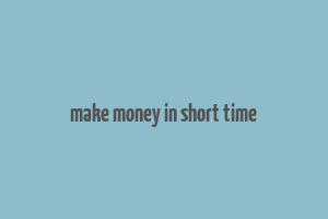 make money in short time