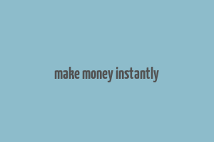 make money instantly