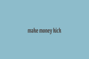 make money kick