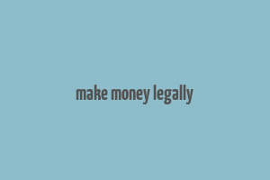 make money legally