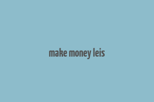 make money leis