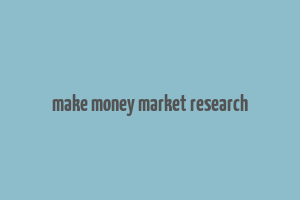 make money market research