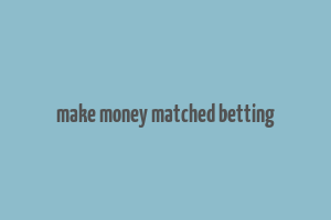 make money matched betting