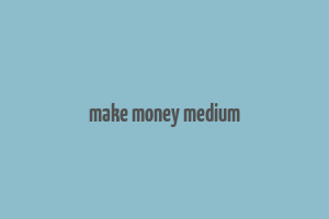 make money medium