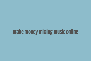 make money mixing music online