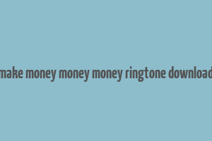 make money money money ringtone download