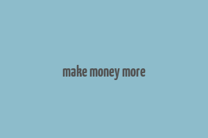 make money more