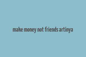 make money not friends artinya