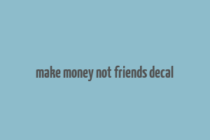 make money not friends decal