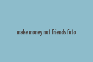 make money not friends foto