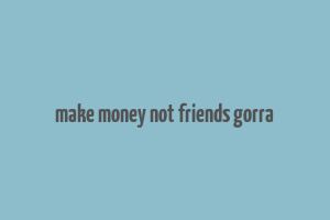 make money not friends gorra