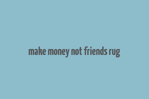 make money not friends rug