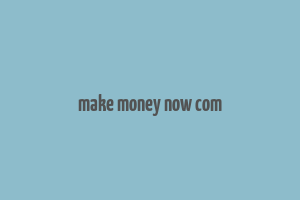 make money now com