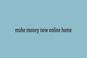 make money now online home