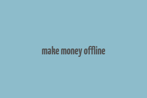 make money offline