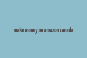 make money on amazon canada