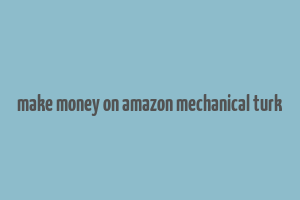 make money on amazon mechanical turk