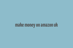 make money on amazon uk