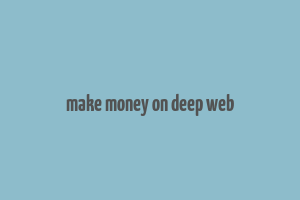 make money on deep web