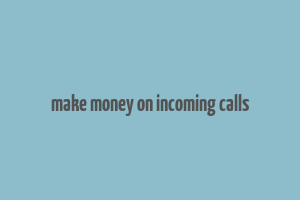 make money on incoming calls