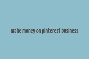 make money on pinterest business