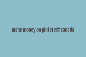 make money on pinterest canada