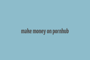 make money on pornhub